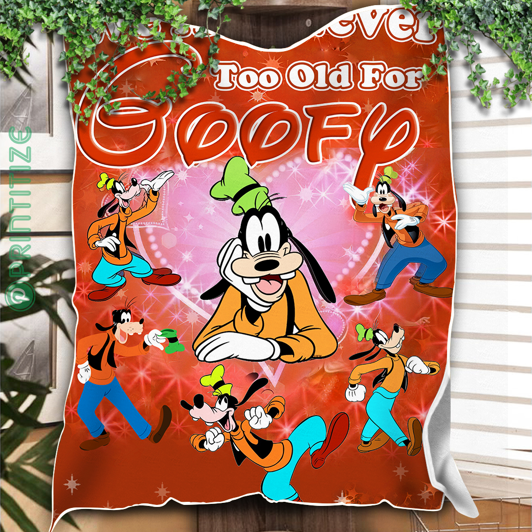 We Are Never Too Old For Goofy Fleece Blanket We Are Never Too Old For Goofy Fleece Blanket